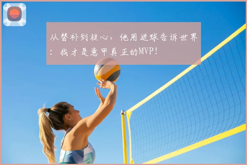 从替补到核心,他用进球告诉世界:我才是意甲真正的MVP!