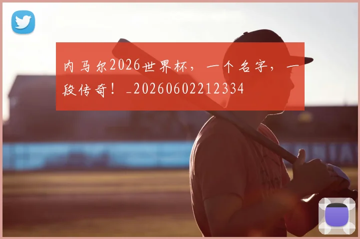 内马尔2026世界杯，一个名字，一段传奇！_20260602212334