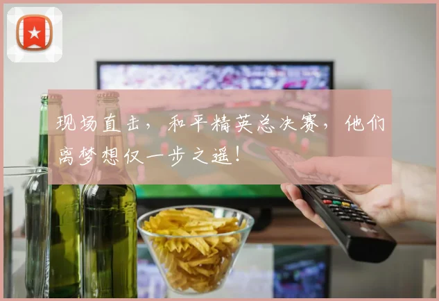 现场直击,和平精英总决赛,他们离梦想仅一步之遥!