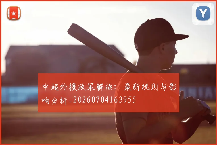 中超外援政策解读：最新规则与影响分析_20260704163955